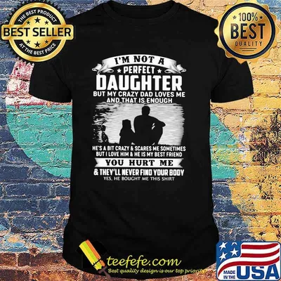 I'm Not A Perfect Daughter But My Crazy Dad Loves Me And That Is Enough Shirt