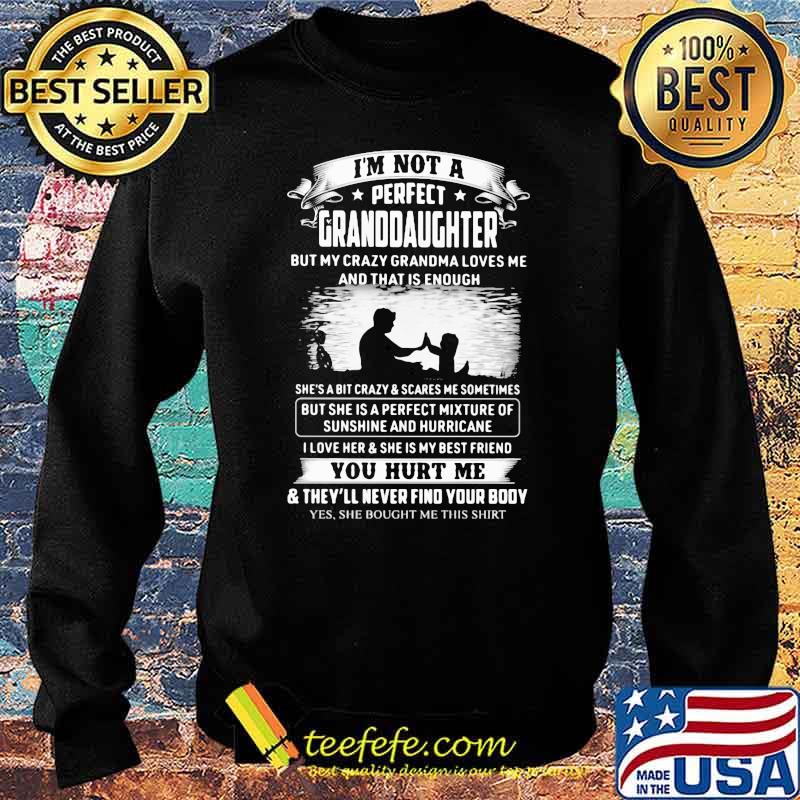 I'm Not A Perfect Granddaughter You Hurt Me Shirt Sweater I'm Not A Perfect Granddaughter You Hurt Me Shirt Sweater