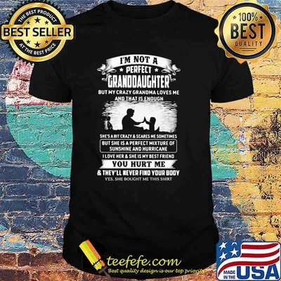 I'm Not A Perfect Granddaughter You Hurt Me Shirt