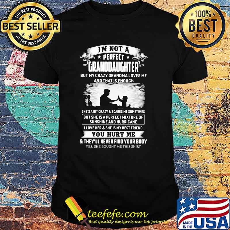 I'm Not A Perfect Granddaughter You Hurt Me Shirt I'm Not A Perfect Granddaughter You Hurt Me Shirt