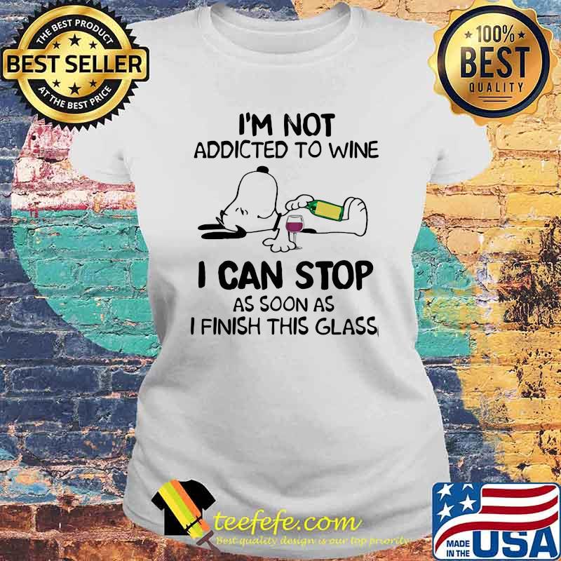 I'm not Addicted To Wine I Can Stop As Soon As I Finish this Glass Snoopy Shirt Laides tee I'm not Addicted To Wine I Can Stop As Soon As I Finish this Glass Snoopy Shirt Laides tee