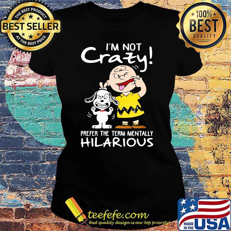 I'm Not Crazy Prefer The Term Mentally Hilarious Snoopy Shirt Ladies tee I'm Not Crazy Prefer The Term Mentally Hilarious Snoopy Shirt Ladies tee