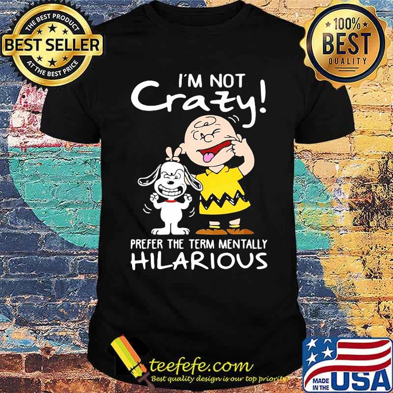 I'm Not Crazy Prefer The Term Mentally Hilarious Snoopy Shirt I'm Not Crazy Prefer The Term Mentally Hilarious Snoopy Shirt