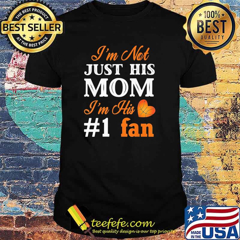 I'm Not Just His Mom Im His 1 Fan Basketball Shirt I'm Not Just His Mom Im His 1 Fan Basketball Shirt