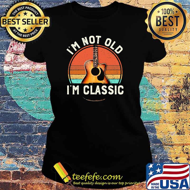 I'm Not Old I'm Classic Guitar Vintage s Ladies tee I'm Not Old I'm Classic Guitar Vintage s Ladies tee