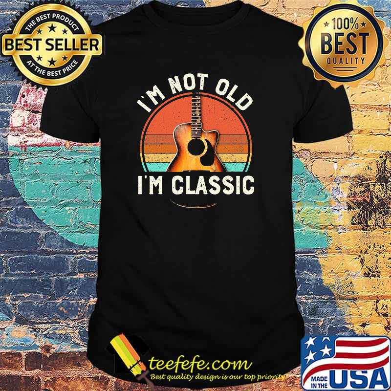 I'm Not Old I'm Classic Guitar Vintage shirt