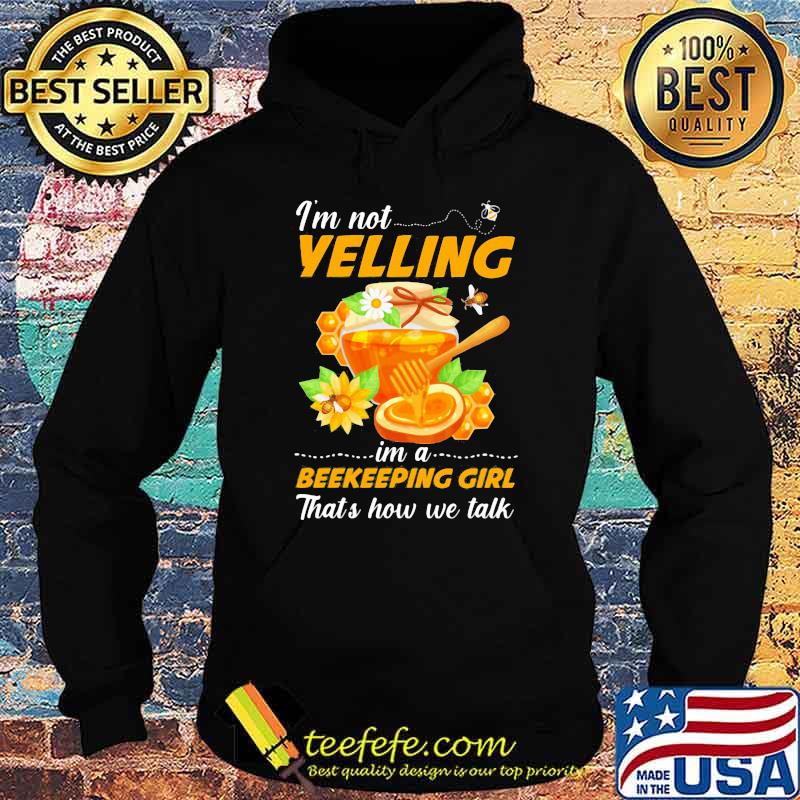 I'm Not Yelling Im A Beekeeping Girl That's How We Talk Shirt Hoodie I'm Not Yelling Im A Beekeeping Girl That's How We Talk Shirt Hoodie