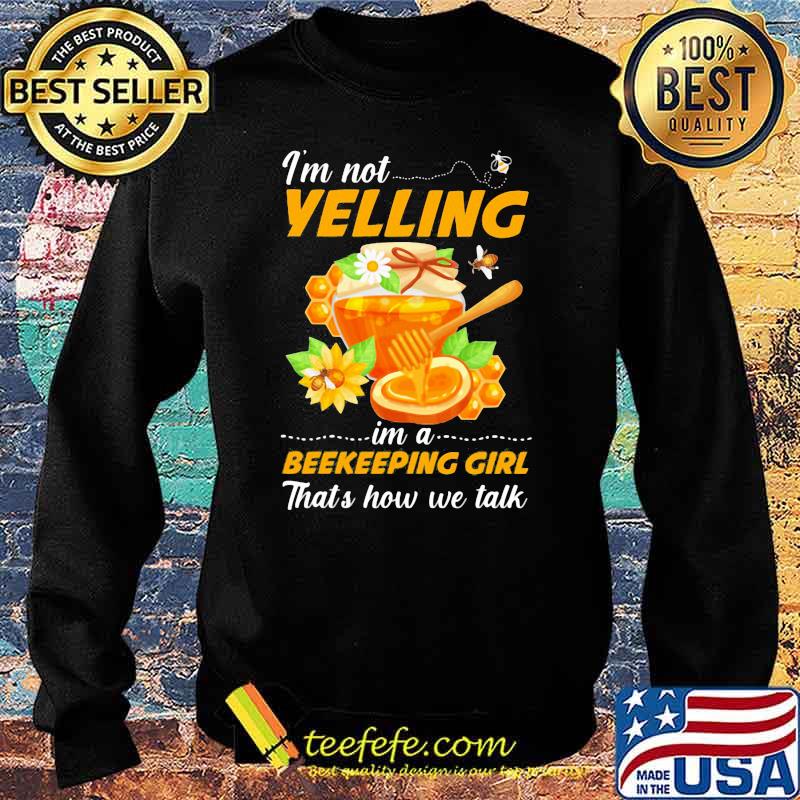 I'm Not Yelling Im A Beekeeping Girl That's How We Talk Shirt Sweater I'm Not Yelling Im A Beekeeping Girl That's How We Talk Shirt Sweater
