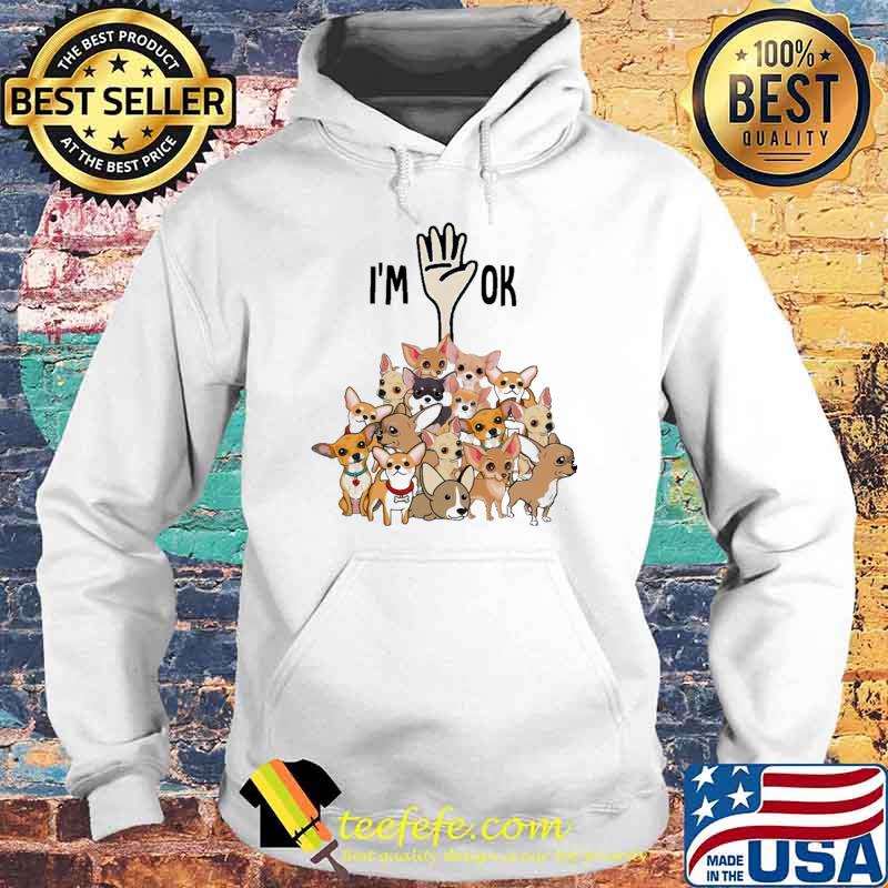 I'm Ok Chihuhua Dogs Shirt Hoodie I'm Ok Chihuhua Dogs Shirt Hoodie