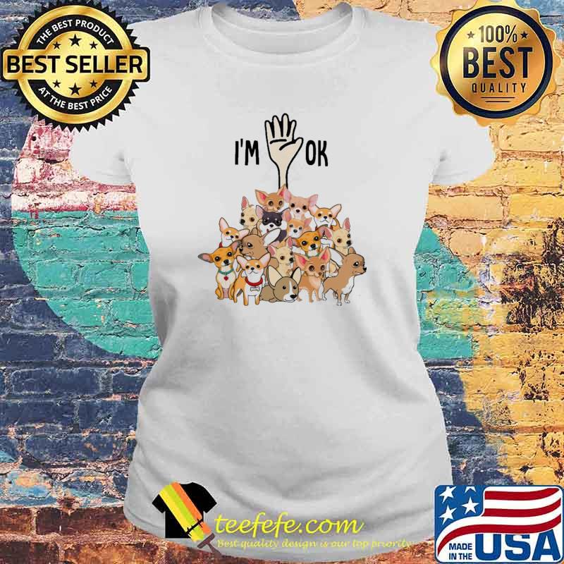 I'm Ok Chihuhua Dogs Shirt Laides tee I'm Ok Chihuhua Dogs Shirt Laides tee