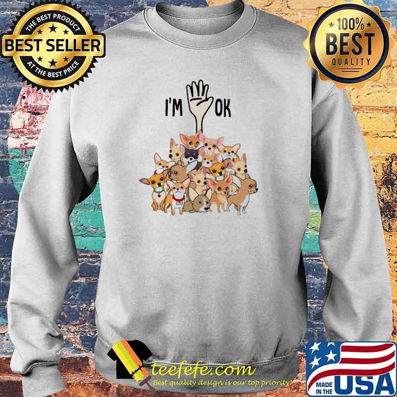 I'm Ok Chihuhua Dogs Shirt Sweater I'm Ok Chihuhua Dogs Shirt Sweater