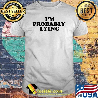 I'm Probably Lying Shirt
