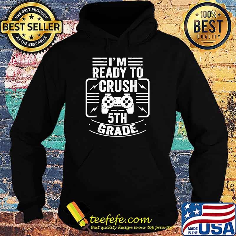 I'm Ready To Crush 5th Grade Gaming Gamer Back To School T-Shirt Hoodie I'm Ready To Crush 5th Grade Gaming Gamer Back To School T-Shirt Hoodie