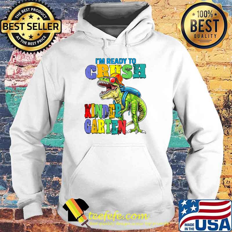 I'm Ready To Crush Kindergarten Dinosaur Back To School Kids T-Shirt Hoodie I'm Ready To Crush Kindergarten Dinosaur Back To School Kids T-Shirt Hoodie