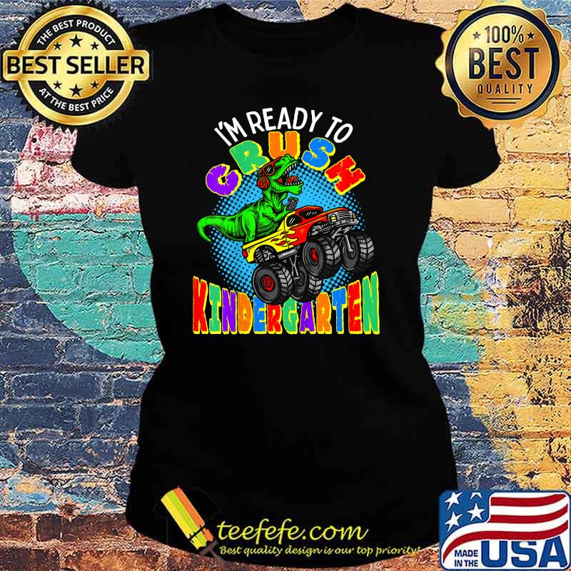 I'm Ready to Crush Kindergarten Dinosaur Monster Truck T-Shirt Ladies tee I'm Ready to Crush Kindergarten Dinosaur Monster Truck T-Shirt Ladies tee