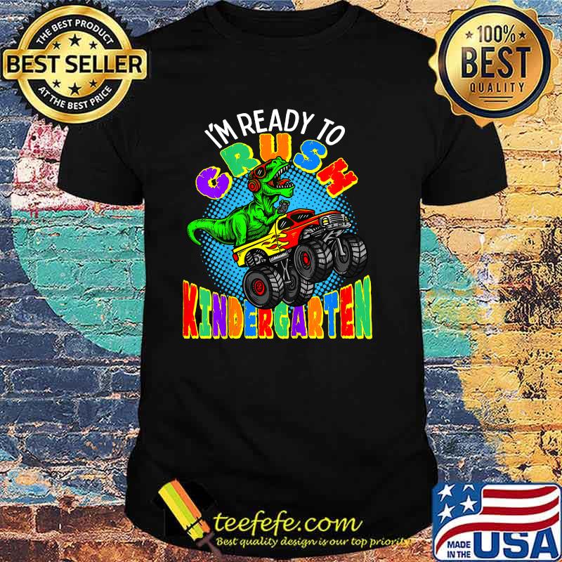 I'm Ready to Crush Kindergarten Dinosaur Monster Truck T-Shirt I'm Ready to Crush Kindergarten Dinosaur Monster Truck T-Shirt