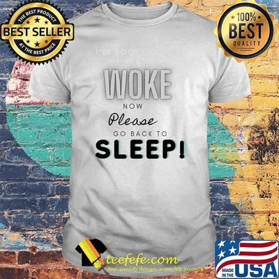 I'm So Clad Your Woke Now Please Go Back To Sleep Shirt
