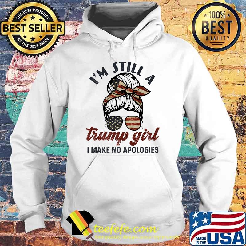 I'm still a trump girl I make no apologies Trump 2024 Sunglasses American Flag T-Shirt Hoodie I'm still a trump girl I make no apologies Trump 2024 Sunglasses American Flag T-Shirt Hoodie