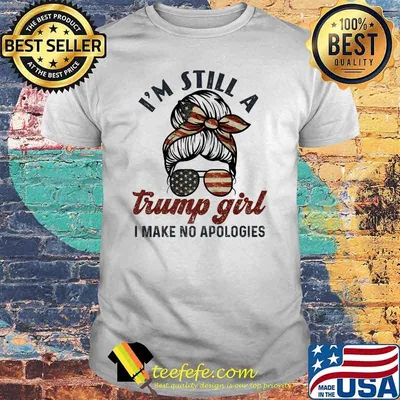 I'm still a trump girl I make no apologies Trump 2024 Sunglasses American Flag T-Shirt