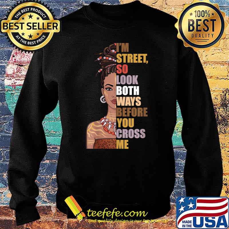 I'm Street, So Look Both Ways, Before You Cross Me T-Shirt Sweater I'm Street, So Look Both Ways, Before You Cross Me T-Shirt Sweater
