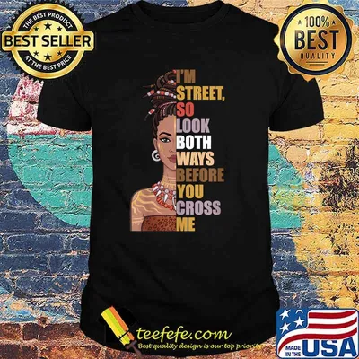 I'm Street, So Look Both Ways, Before You Cross Me T-Shirt