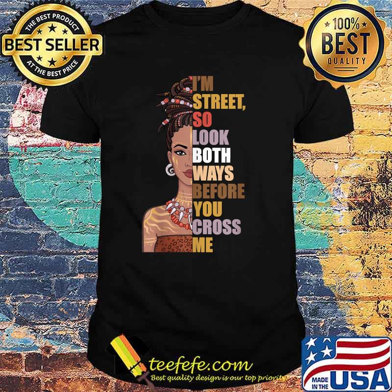 I'm Street, So Look Both Ways, Before You Cross Me T-Shirt