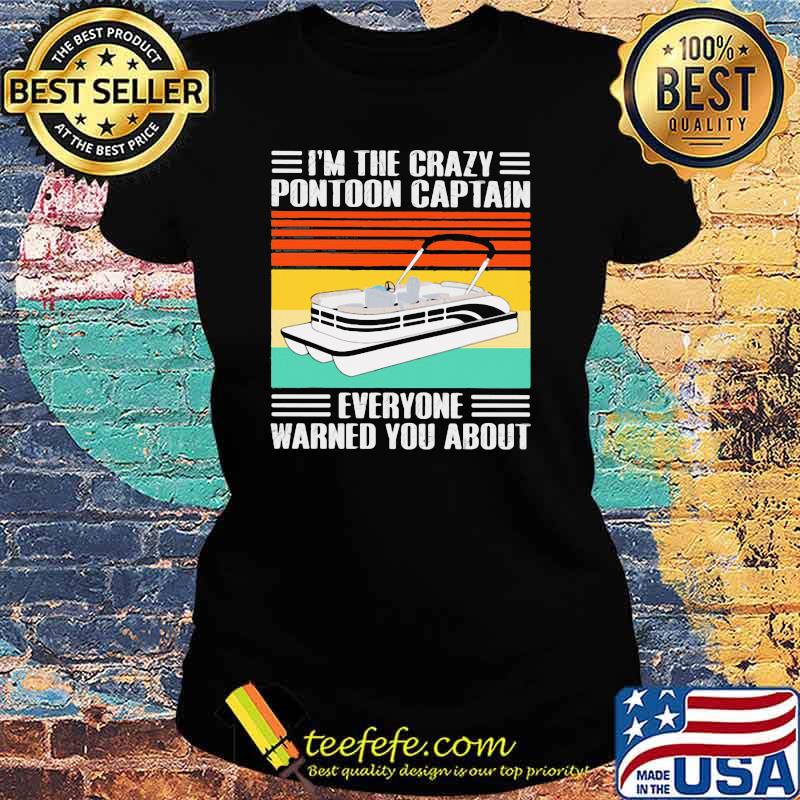 I'm The Crazy Pontoon Captain Everyone Warned You About Vintage Shirt Ladies tee I'm The Crazy Pontoon Captain Everyone Warned You About Vintage Shirt Ladies tee