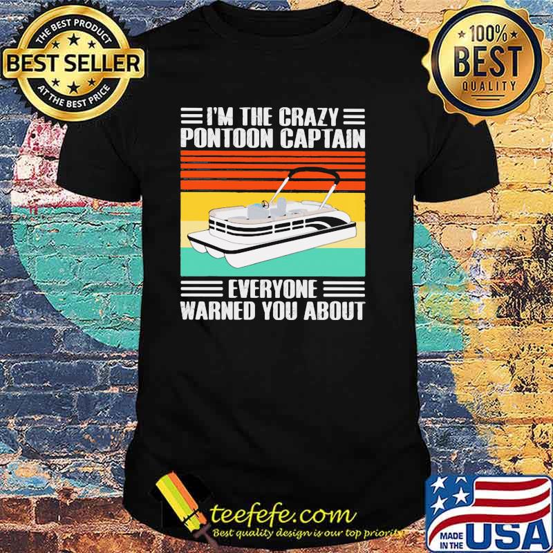 I'm The Crazy Pontoon Captain Everyone Warned You About Vintage Shirt I'm The Crazy Pontoon Captain Everyone Warned You About Vintage Shirt