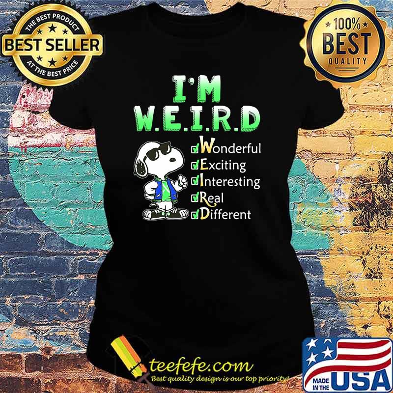I'm Weird Wonderful Exciting Interesting Real Different Snoopy s Ladies tee I'm Weird Wonderful Exciting Interesting Real Different Snoopy s Ladies tee