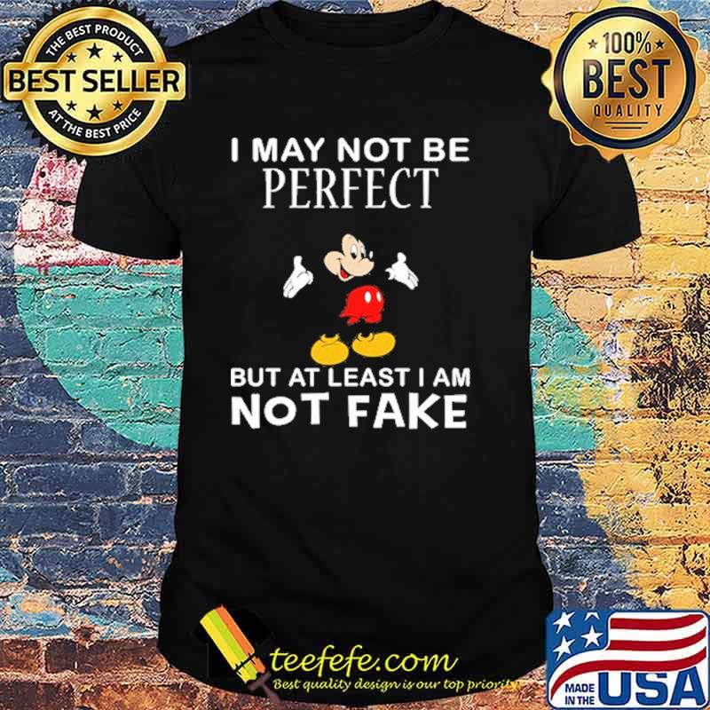 I may not be perfect but at least i am not fake mickey shirt