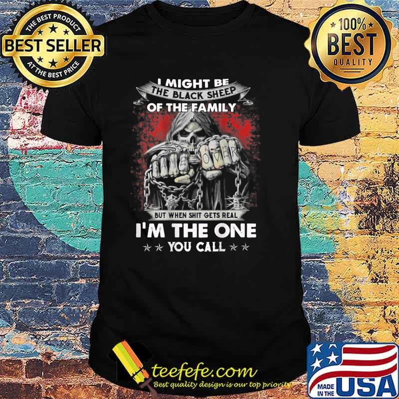 I Might Be The Black Sheep Of The Family But When Shit Gets Real Im The One You Call Skull T-Shirt