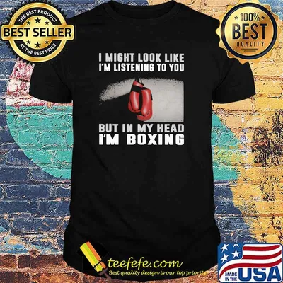 I Might Look Like I'm Listening To You But IN My Head I'm Boxing Shirt