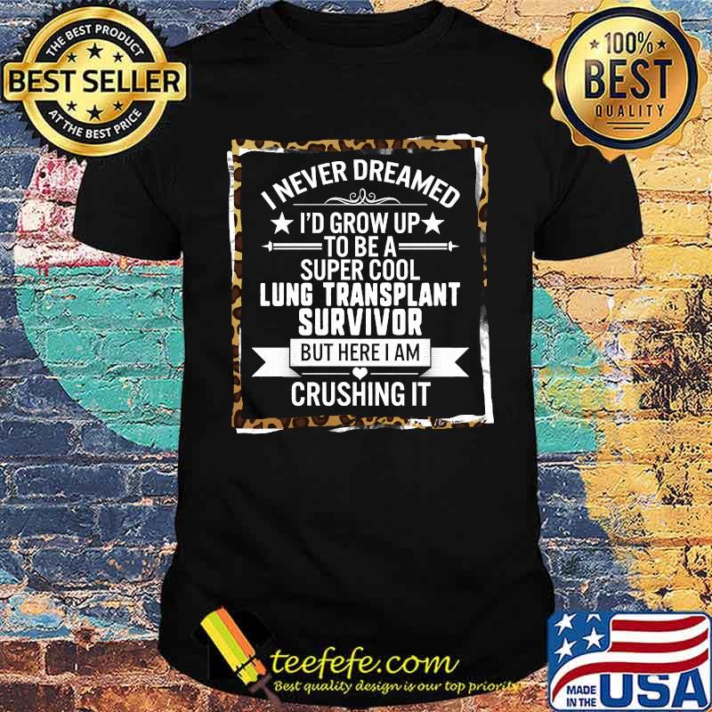 I never dreamed id grow up to be a super Cool Lung Transplant Survivor Organ Donor Lung Cancer Fight leopard T-Shirt