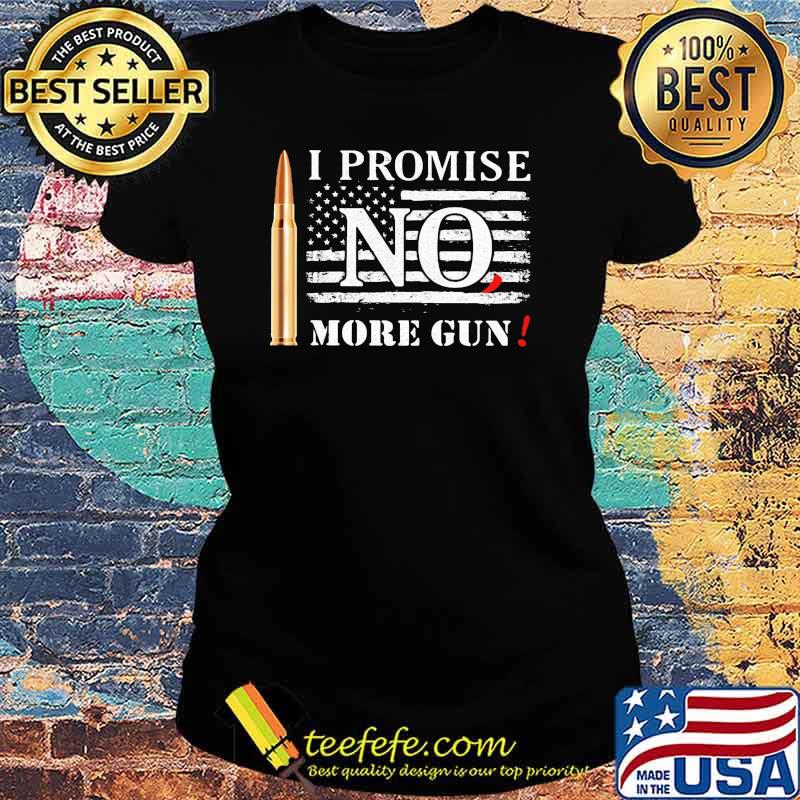 I promise no1 more guns american flag s Ladies tee I promise no1 more guns american flag s Ladies tee