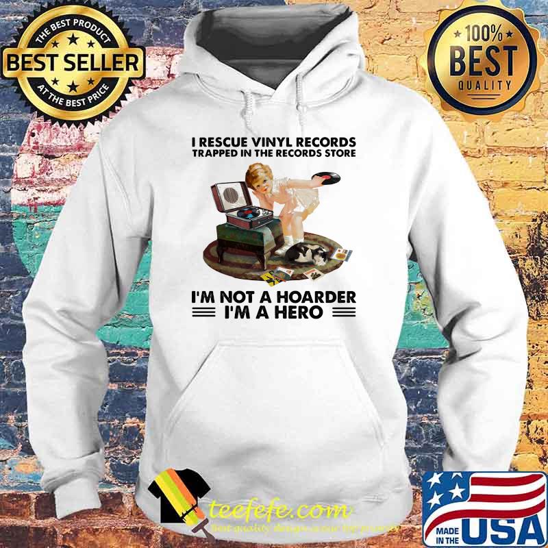 I rescue vinyl records trapped in the records store im not a hoarder im a hero s Hoodie I rescue vinyl records trapped in the records store im not a hoarder im a hero s Hoodie