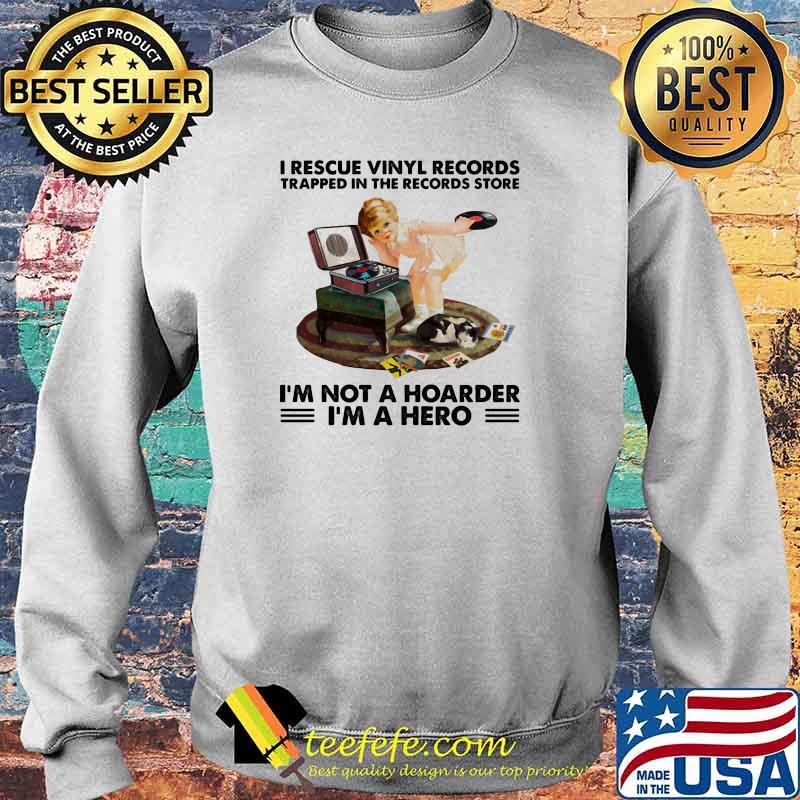 I rescue vinyl records trapped in the records store im not a hoarder im a hero s Sweater I rescue vinyl records trapped in the records store im not a hoarder im a hero s Sweater