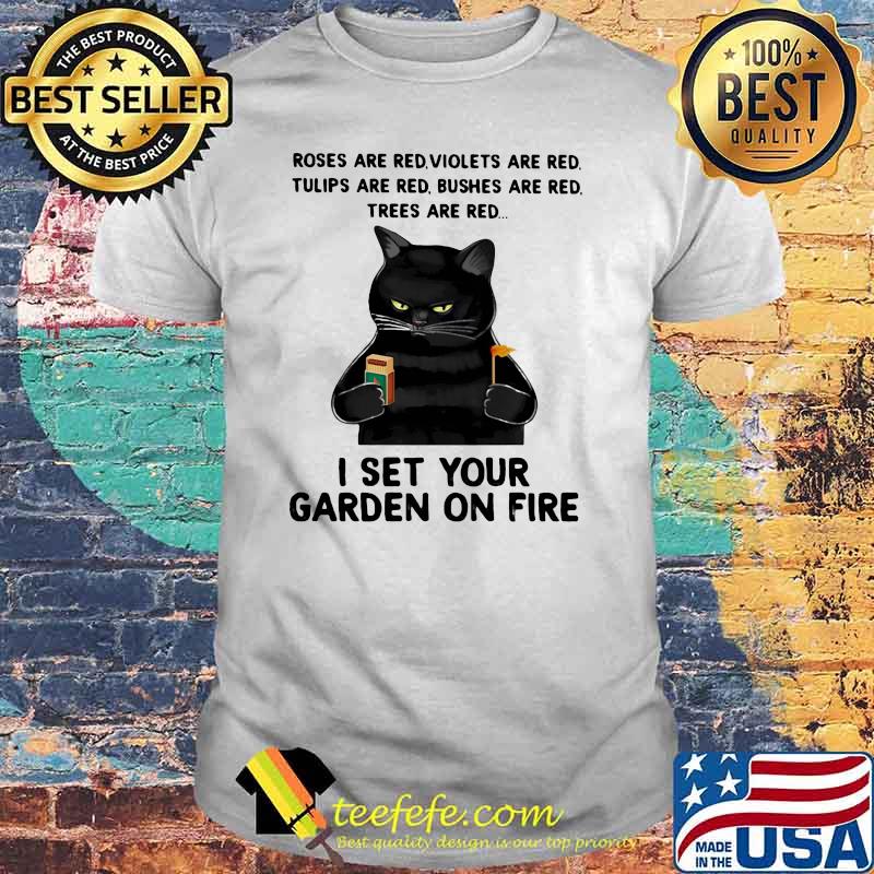 I Set Your Garden ON Fire CAt Shirt