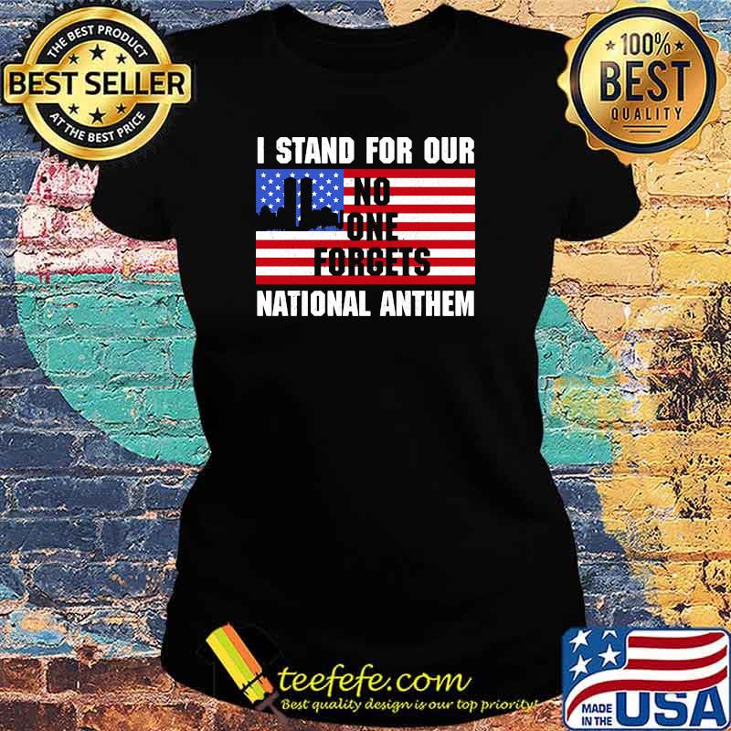 I stand for our no one forgets national anthem american flag s Ladies tee I stand for our no one forgets national anthem american flag s Ladies tee