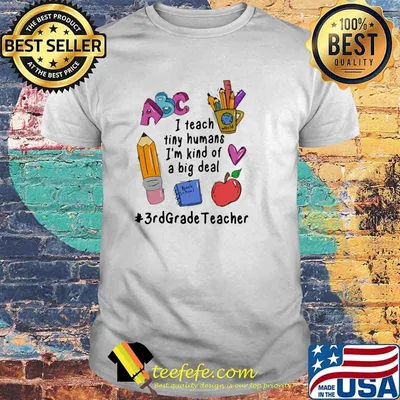 I Teach Tiny Humans I'm Kind Of A Big Deal 3rd Grade Teacher shirt