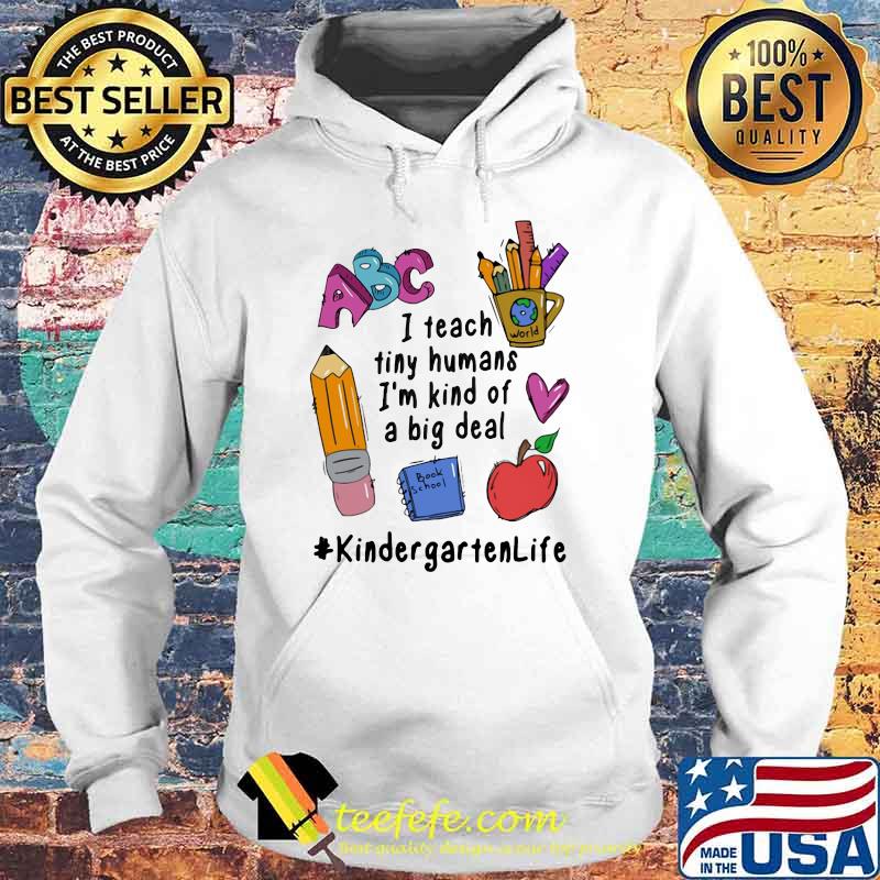 I Teach Tiny Humans I'm Kind Of A Big Deal Kindergarten Life Hoodie I Teach Tiny Humans I'm Kind Of A Big Deal Kindergarten Life Hoodie