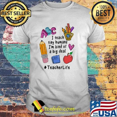 I Teach Tiny Humans I'm Kind Of A Big Deal Teacher Life shirt