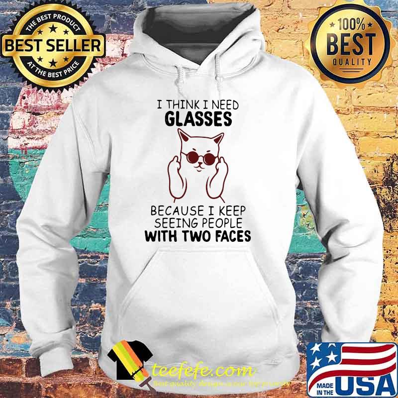 I Think I Need Glasses Because I Keep Seeing People With Two Faces Shirt Hoodie I Think I Need Glasses Because I Keep Seeing People With Two Faces Shirt Hoodie
