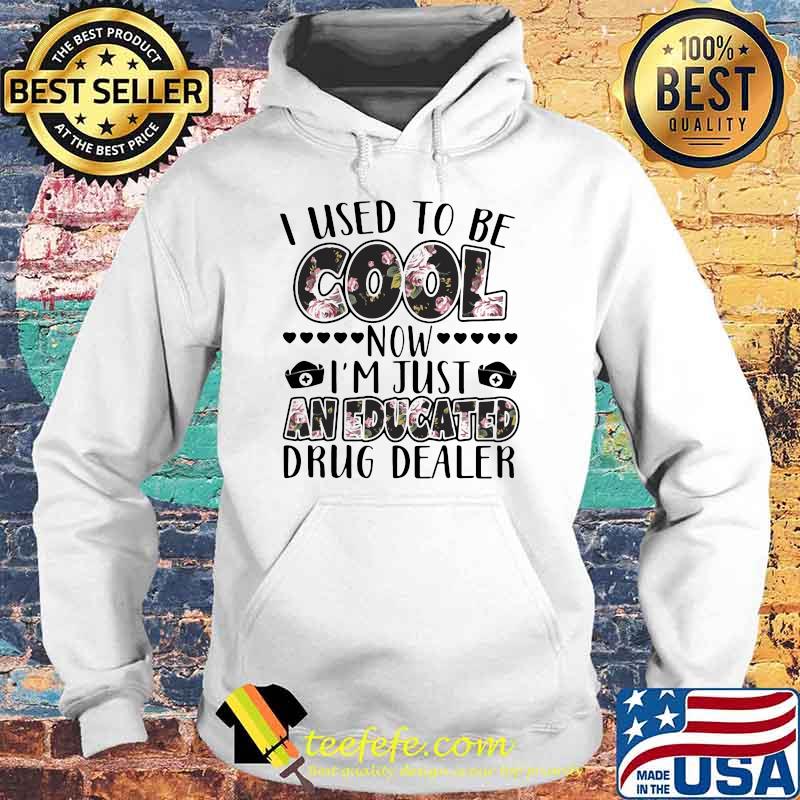I Used To Be Cool I'm Just An Educated Drug Dealer Flower Shirt Hoodie I Used To Be Cool I'm Just An Educated Drug Dealer Flower Shirt Hoodie