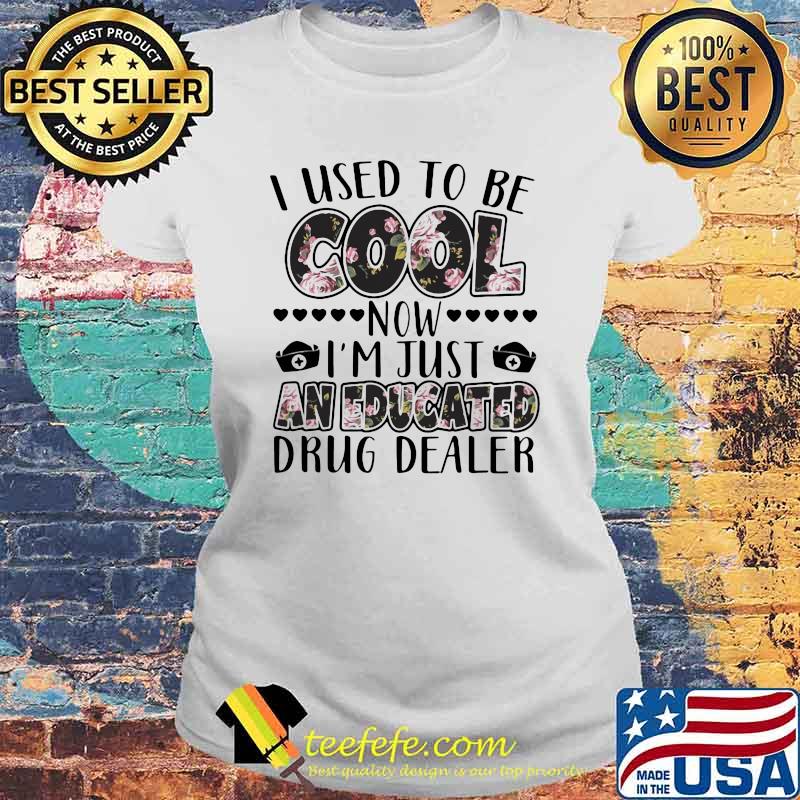 I Used To Be Cool I'm Just An Educated Drug Dealer Flower Shirt Laides tee I Used To Be Cool I'm Just An Educated Drug Dealer Flower Shirt Laides tee