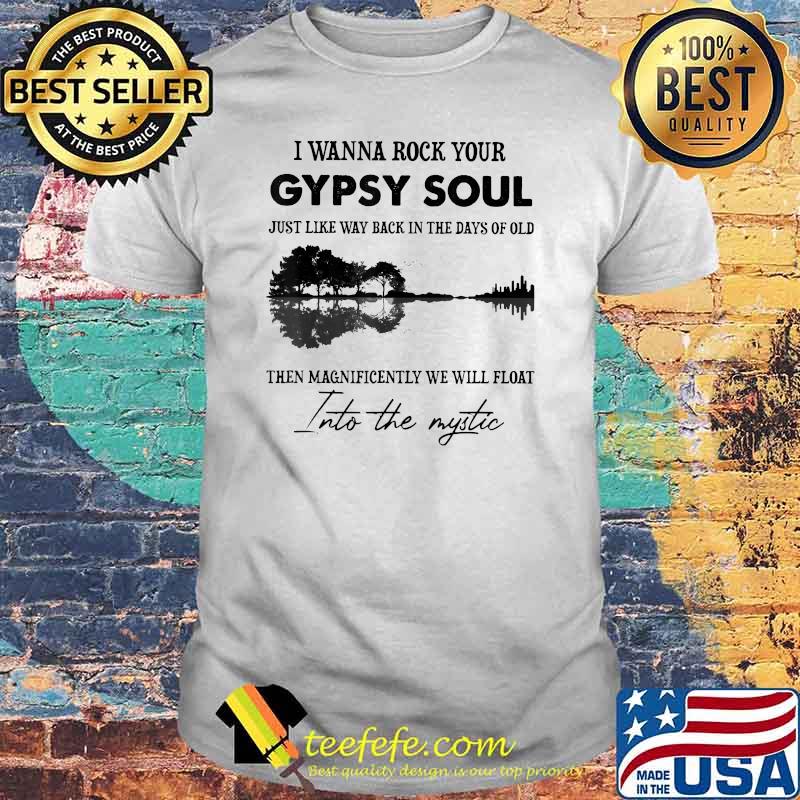 I Wanna Rock Your Gypsy Soul Into The Mystic Guitar Lake Shirt