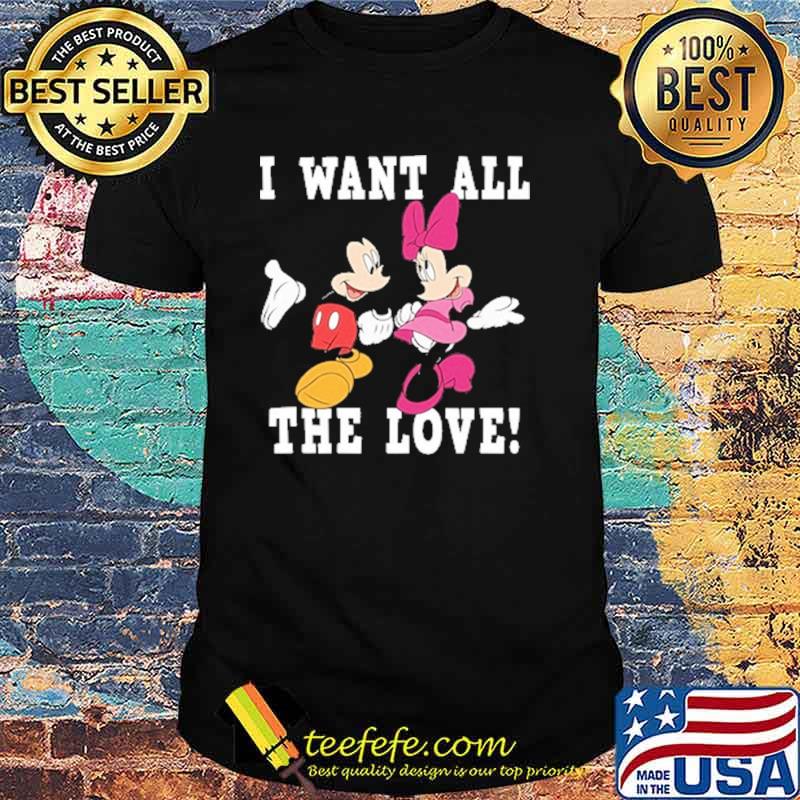 I want all the love mickey and minnie shirt