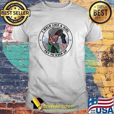 I weld like a girl try to keep up shirt