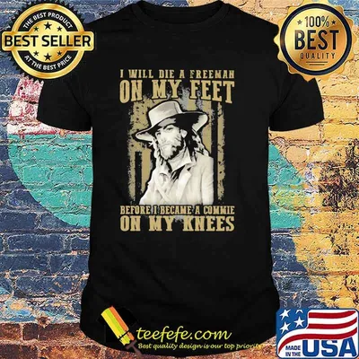 I Will Die A Freeman On my Feet Before I Became A Commie n My Knees Shirt