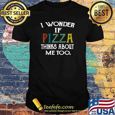 I Wonder If Pizza Thinks About Me Too T-Shirt