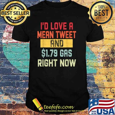 Id Love A Mean Tweet And 1.79 Gas Right Now Pro Trump T-Shirt
